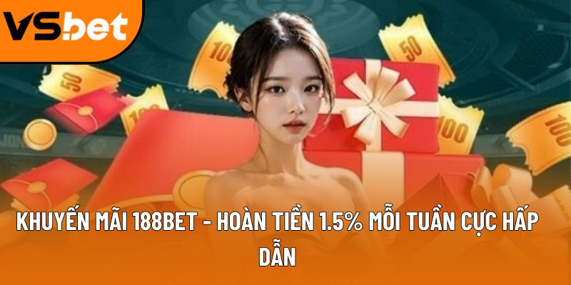 Khuyến mãi 188Bet - Hoàn tiền 1.2% mỗi tuần cực hấp dẫn 5 khuyen mai 188bet