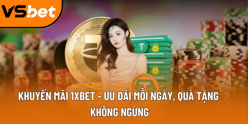 Khuyến mãi 1XBET - Ưu đãi mỗi ngày, quà tặng không ngừng 3 khuyen mai