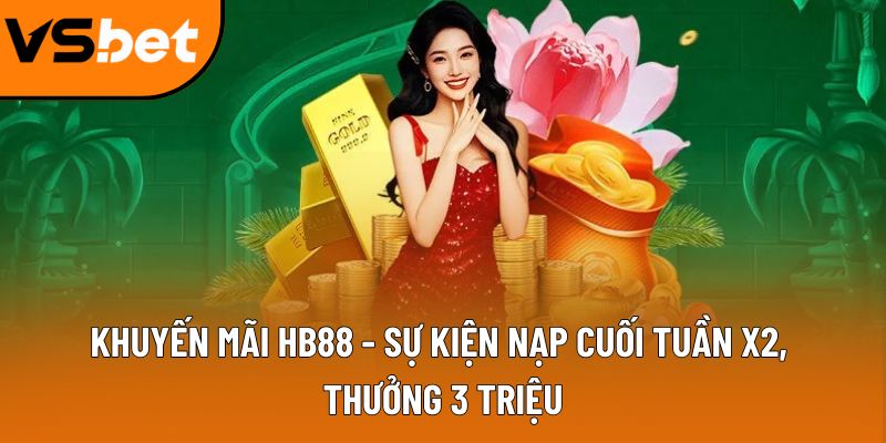 Khuyến mãi HB88 - Sự kiện nạp cuối tuần x2, thưởng 3 triệu 2 khuyen mai hb88